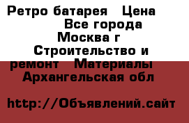 Ретро батарея › Цена ­ 1 500 - Все города, Москва г. Строительство и ремонт » Материалы   . Архангельская обл.